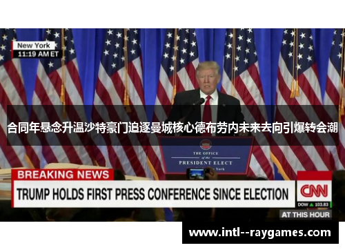 合同年悬念升温沙特豪门追逐曼城核心德布劳内未来去向引爆转会潮